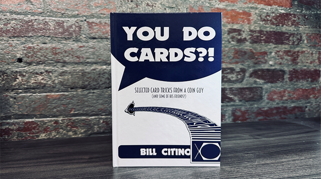 You Do Cards?! Selected Card Tricks from a Coin Guy (and Some of his Friends) by Bill Citino