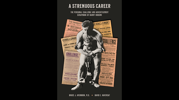 A Strenuous Career: The Personal Challenge & Advertisement Scrapbook of Houdini by Dr. Bruce J. Averbook and David E. Haversat
